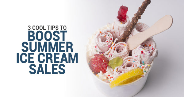 3 Cool Tips to Boost Summer Ice Cream Sales
