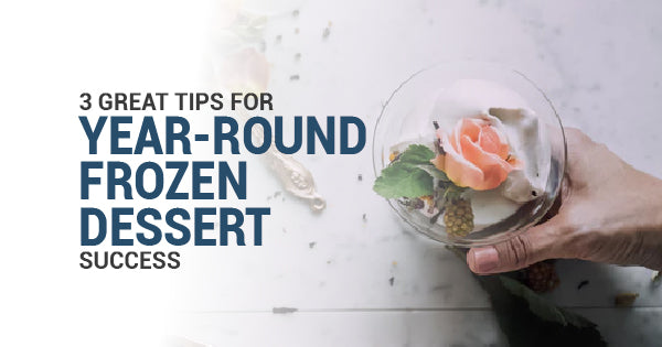 3 Great Tips For Year-Round Frozen Dessert Success